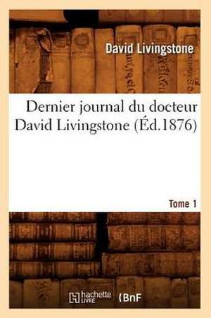 Dernier Journal Du Docteur David Livingstone, Tome 1 de David Livingstone