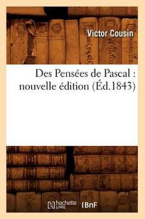 Des Pensees de Pascal: Nouvelle Edition (Ed.1843) de Beuverand De La Loyere P.