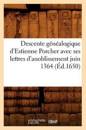 Descente Genealogique D'Estienne Porcher Avec Ses Lettres D'Anoblissement Juin 1364 (Ed.1650) de Sans Auteur