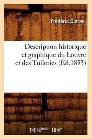 Description Historique Et Graphique Du Louvre Et Des Tuileries (Ed.1853) de Frederic Clarac