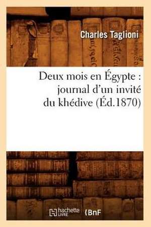 Deux Mois En Egypte: Journal D'Un Invite Du Khedive (Ed.1870) de Taglioni C.