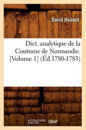 Dict. Analytique de La Coutume de Normandie. [Volume 1] (Ed.1780-1783) de Hocard D.