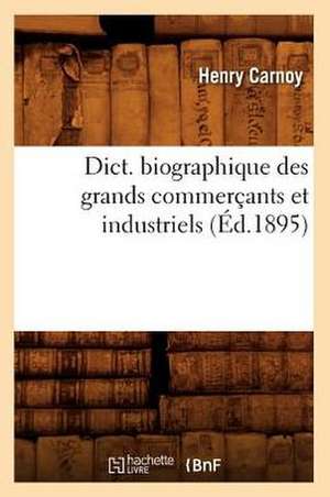 Dict. Biographique Des Grands Commercants Et Industriels (Ed.1895) de Sans Auteur