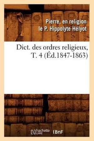 Dict. Des Ordres Religieux, T. 4 de P. Hippolyte Helyot