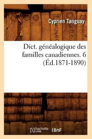 Dict. Genealogique Des Familles Canadiennes. 6 de Cyprien Tanguay