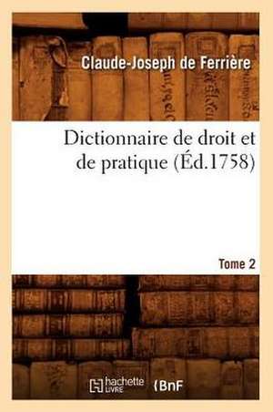 Dictionnaire de Droit Et de Pratique. Tome 2 (Ed.1758) de Claude Joseph de Ferriere