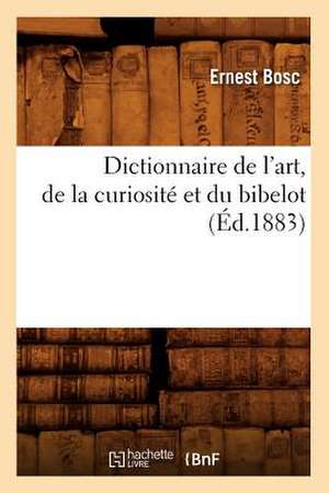 Dictionnaire de L'Art, de La Curiosite Et Du Bibelot (Ed.1883) de Ernest Bosc