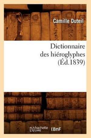 Dictionnaire Des Hieroglyphes (Ed.1839) de Duteil C.