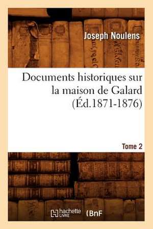 Documents Historiques Sur La Maison de Galard. Tome 2 (Ed.1871-1876) de Joseph Noulens