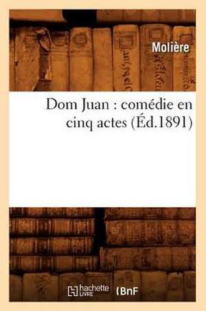 Dom Juan: Comedie En Cinq Actes (Ed.1891) de Moliere