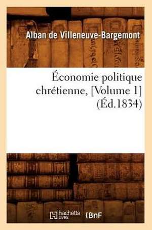 Economie Politique Chretienne, [Volume 1] (Ed.1834) de De Villeneuve Bargemont a.