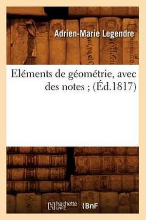 Elements de Geometrie, Avec Des Notes; (Ed.1817) de Adrien Marie Legendre