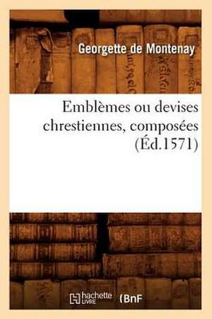 Emblemes Ou Devises Chrestiennes, Composees (Ed.1571) de De Montenay G.