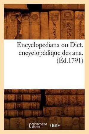 Encyclopediana Ou Dict. Encyclopedique Des Ana . (Ed.1791) de Sans Auteur