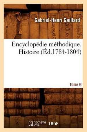 Encyclopedie Methodique. Histoire. Tome 6 (Ed.1784-1804) de Gaillard G. H.