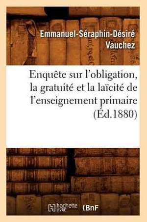 Enquete Sur L'Obligation, La Gratuite Et La Laicite de L'Enseignement Primaire (Ed.1880) de Vauchez E. S. D.