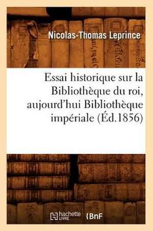 Essai Historique Sur La Bibliotheque Du Roi, Aujourd'hui Bibliotheque Imperiale (Ed.1856) de De Caritat