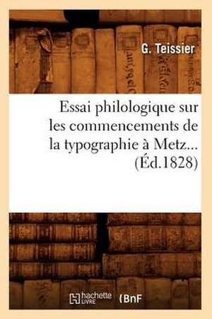 Essai Philologique Sur Les Commencements de La Typographie a Metz. (Ed.1828) de De Caritat