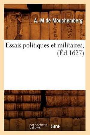 Essais Politiques Et Militaires, (Ed.1627) de De Mouchemberg a. M.