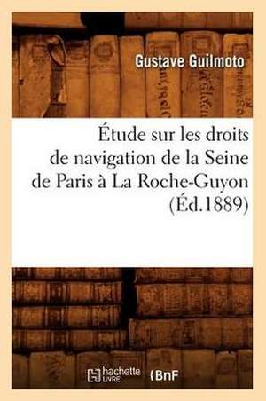 Etude Sur Les Droits de Navigation de La Seine de Paris a la Roche-Guyon, (Ed.1889) de Guilmoto G.