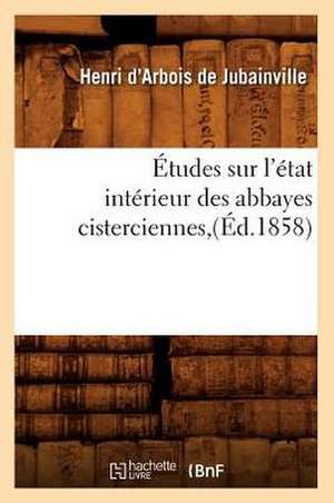 Etudes Sur L'Etat Interieur Des Abbayes Cisterciennes, (Ed.1858) de D. Arbois De Jubainville H.