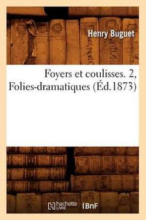 Foyers Et Coulisses. 2, Folies-Dramatiques (Ed.1873) de Buguet H.