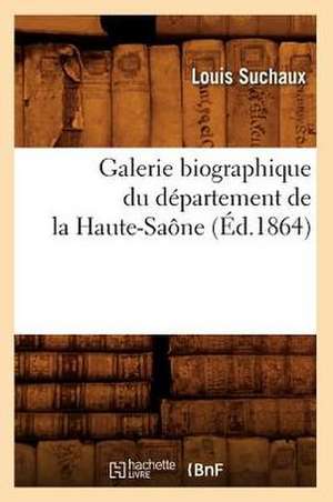 Galerie Biographique Du Departement de La Haute-Saone (Ed.1864) de Suchaux L.