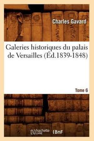 Galeries Historiques Du Palais de Versailles. Tome 6 (Ed.1839-1848) de Charles Gavard