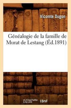 Genealogie de La Famille de Murat de Lestang, (Ed.1891) de Dugon V.