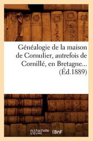 Genealogie de la Maison de Cornulier, Autrefois de Cornille, En Bretagne: Sa Descendance (Ed.1899) de Sans Auteur