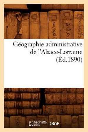 Geographie Administrative de L'Alsace-Lorraine de Hachette Livre