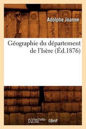 Geographie Du Departement de L'Isere (Ed.1876) de Adolphe Laurent Joanne