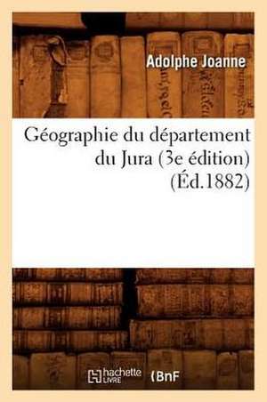 Geographie Du Departement Du Jura (3e Edition) (Ed.1882) de Adolphe Laurent Joanne