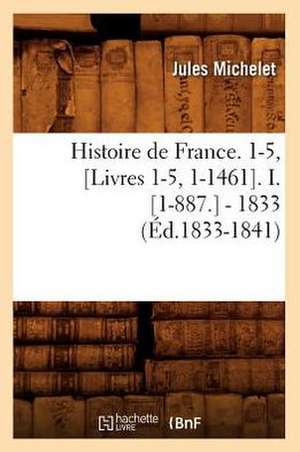 Histoire de France. 1-5, [Livres 1-5, 1-1461]. I. [1-887.] - 1833 (Ed.1833-1841) de Jules Michelet