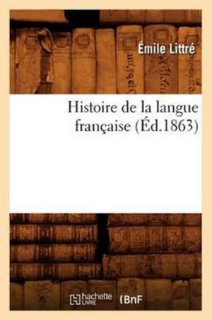 Histoire de La Langue Francaise (Ed.1863) de Emile Littre