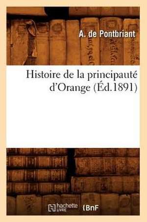 Histoire de La Principaute D'Orange (Ed.1891) de De Pontbriant a.