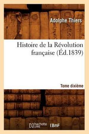 Histoire de La Revolution Francaise. Tome Dixieme (Ed.1839) de Thiers a.