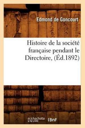 Histoire de La Societe Francaise Pendant Le Directoire, (Ed.1892) de Sans Auteur