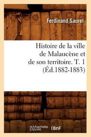 Histoire de La Ville de Malaucene Et de Son Territoire. T. 1 (Ed.1882-1883) de Saurel-F