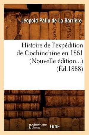 Histoire de L'Expedition de Cochinchine En 1861 (Ed.1888) de Pallu De La Barriere L.