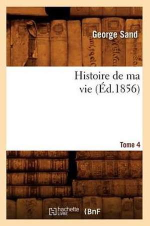 Histoire de Ma Vie. Tome 4 (Ed.1856) de George Sand