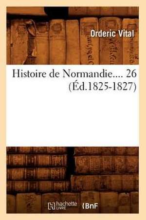 Histoire de Normandie. Tome 26 (Ed.1825-1827) de Vitalis Ordericus