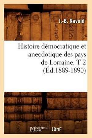 Histoire Democratique Et Anecdotique Des Pays de Lorraine. T 2 (Ed.1889-1890) de Ravold J. B.