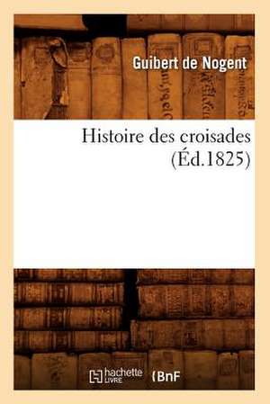 Histoire Des Croisades (Ed.1825) de Guibert De Nogent