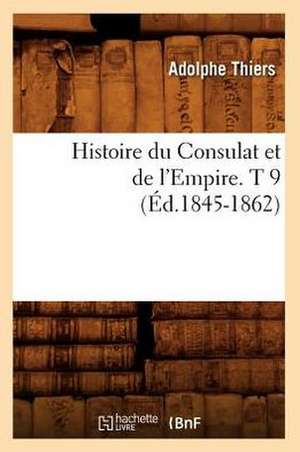 Histoire Du Consulat Et de L'Empire. T 9 (Ed.1845-1862) de Thiers a.