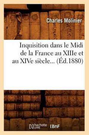 Inquisition Dans Le MIDI de La France Au Xiiie Et Au Xive Siecle... (Ed.1880): Contenant, (Ed.1869) de Sans Auteur