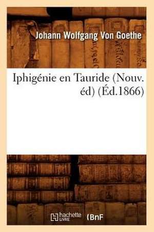 Iphigenie En Tauride (Nouv. Ed) (Ed.1866) de Johann Wolfgang Von Goethe