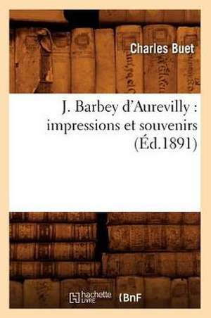 J. Barbey D'Aurevilly: Impressions Et Souvenirs (Ed.1891) de Buet C.