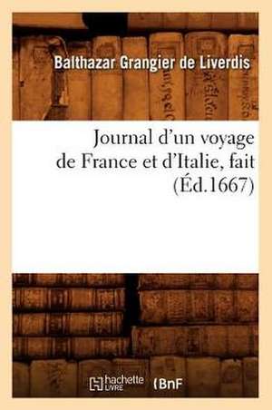 Journal D'Un Voyage de France Et D'Italie, Fait (Ed.1667) de Grangier De Liverdis B.