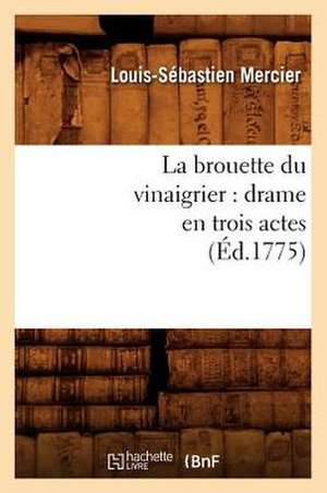 La Brouette Du Vinaigrier: Drame En Trois Actes (Ed.1775) de Louis-Sebastien Mercier